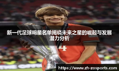 新一代足球明星名单揭晓未来之星的崛起与发展潜力分析