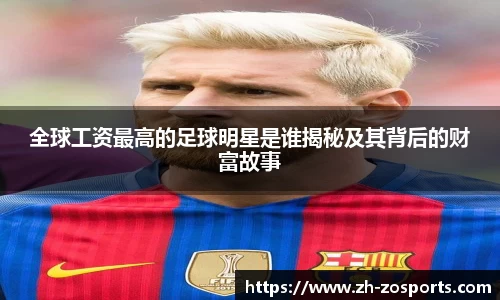 全球工资最高的足球明星是谁揭秘及其背后的财富故事