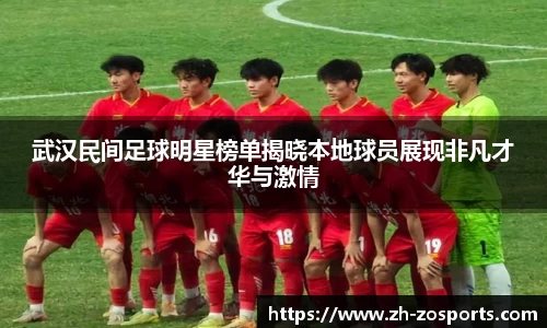 武汉民间足球明星榜单揭晓本地球员展现非凡才华与激情