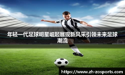 年轻一代足球明星崛起展现新风采引领未来足球潮流